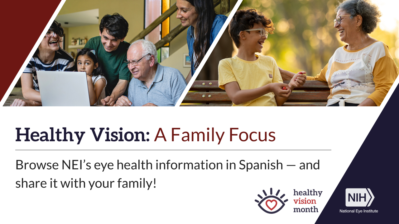 Photos of a Hispanic family with an elderly man on a laptop and an older Hispanic woman with a young boy on a bench, both wearing glasses above the text “Healthy Vision Month: Browse NEI’s eye health information in Spanish — and share it with your family!”