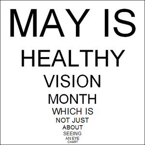 May is Healthy Vision Month which is not just about seeing an Eye Chart